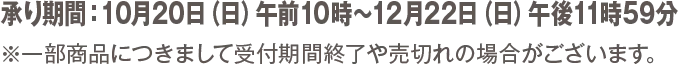 承り期間：10月20日（日）午前10時～12月22日（日）午後11時59分