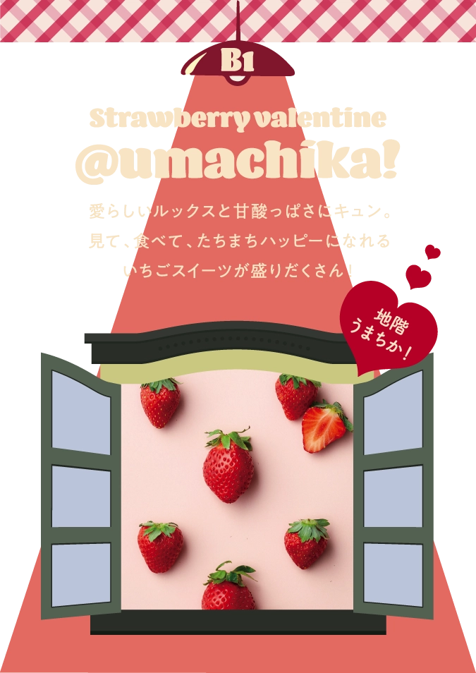 Strawberry valentine@umachika! 愛らしいルックスと甘酸っぱさにキュン。見て、食べて、たちまちハッピーになれるいちごスイーツが盛りだくさん！地階うまちか！