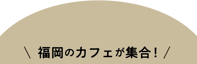 福岡のカフェが集合！