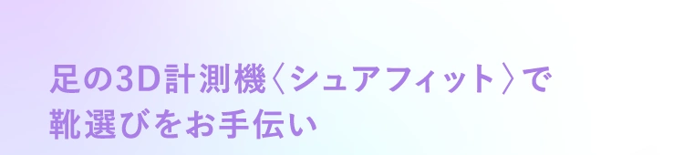 足の3D計測機〈シュアフィット〉で靴選びをお手伝い