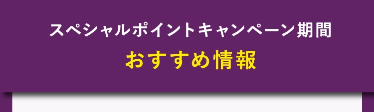 スペシャルポイントキャンペーン期間おすすめ情報