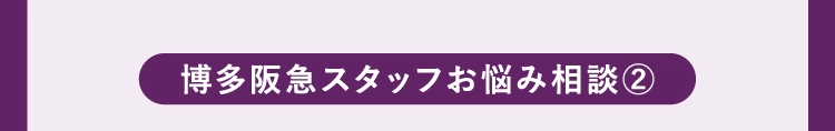 博多阪急スタッフお悩み相談②