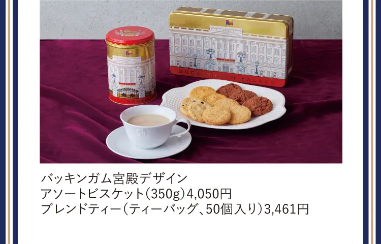 バッキンガム宮殿デザインアソートビスケット（350g）4,050円 / ブレンドティー（ティーバッグ、50個入り）3,461円