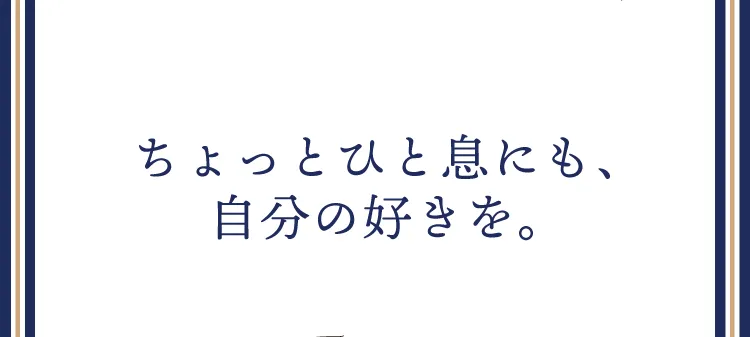 ちょっとひと息にも、自分の好きを。