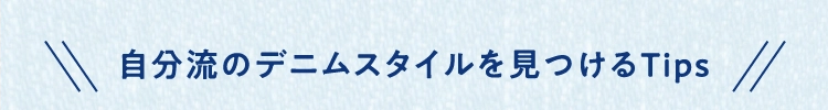 自分流のデニムスタイルを見つけるTips