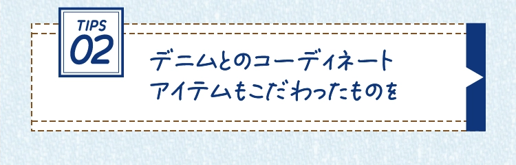 デニムとのコーディネート
          アイテムもこだわったものを