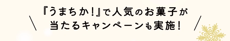 『うまちか！』で人気のお菓子が当たるキャンペーンも実施！