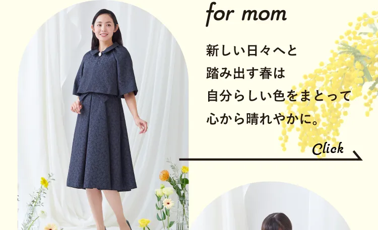 for mom　新しい日々へと踏み出す春は自分らしい色をまとって心から晴れやかに。