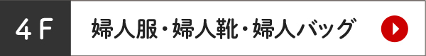 4F 婦人服・婦人靴・婦人バッグ