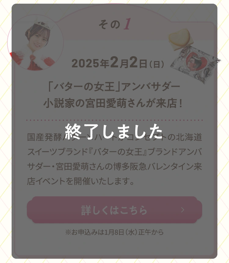 その1 2025年2月2日（日曜日）「バターの女王」アンバサダー小説家の宮田愛萌さんが来店！ は終了しました。