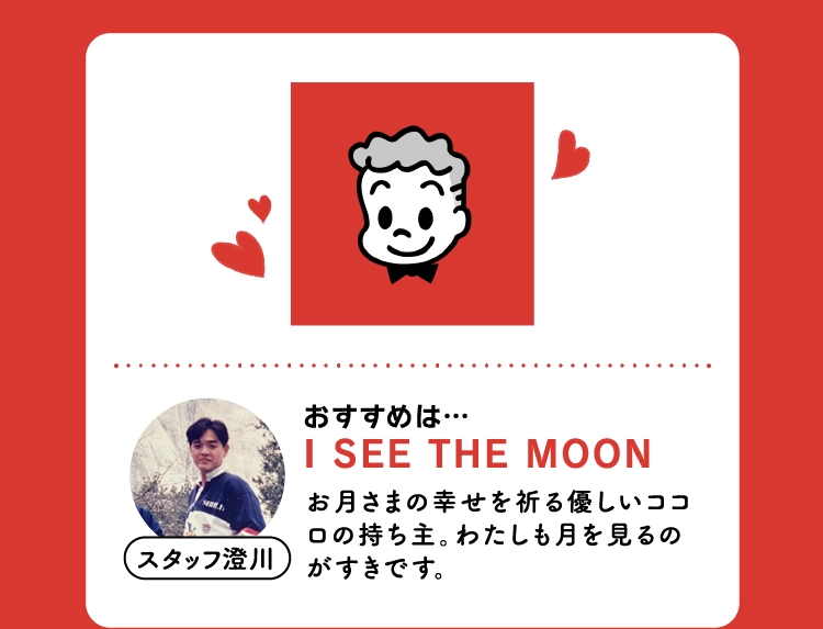 おすすめは…
                I SEE THE MOON