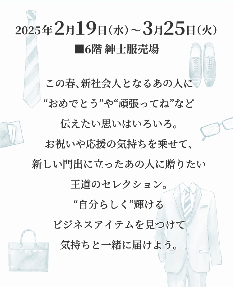 この春、新社会人となるあの人に
          “おめでとう”や“頑張ってね”など
          伝えたい思いはいろいろ。
          お祝いや応援の気持ちを乗せて、
          新しい門出に立ったあの人に贈りたい
          王道のセレクション。
          “自分らしく”輝ける
          ビジネスアイテムを見つけて
          気持ちと一緒に届けよう。