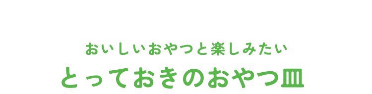 とっておきのおやつ皿