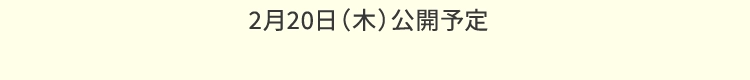 2月20日（木）公開予定