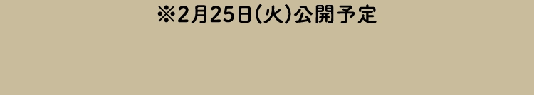 ※2月25日(火)公開予定