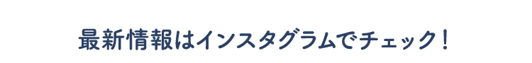 最新情報はインスタグラムでチェック！