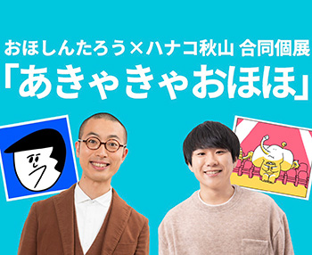 おほしんたろうとハナコ秋山コラボ個展「あきゃきゃおほほ」