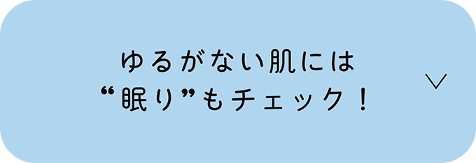 ゆるがない肌には“眠り”もチェック！