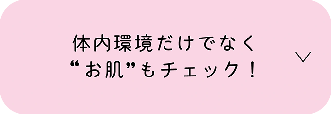 体内環境だけでなく“お肌”もチェック！