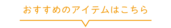 おすすめのアイテムはこちら