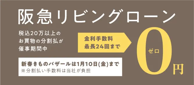 阪急リビングローン 税込20万以上のお買物の分割払が催事期間中 金利手数料最長24回まで0円 新春きものバザールは1月10日（金）まで ※分割払い手数料は当社が負担