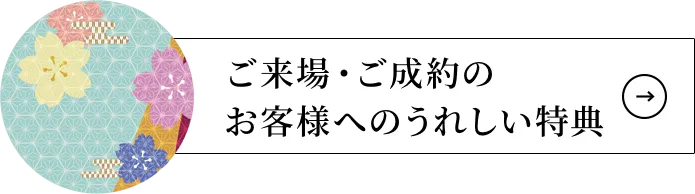 ご来場・ご成約のお客様へのうれしい特典