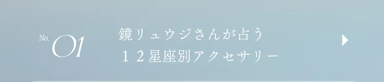 No.01 鏡リュウジさんが占う１２星座別アクセサリー