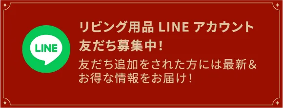 リビング用品LINEアカウント友だち募集中！ 友だち追加をされた方には最新＆お得な情報をお届け！