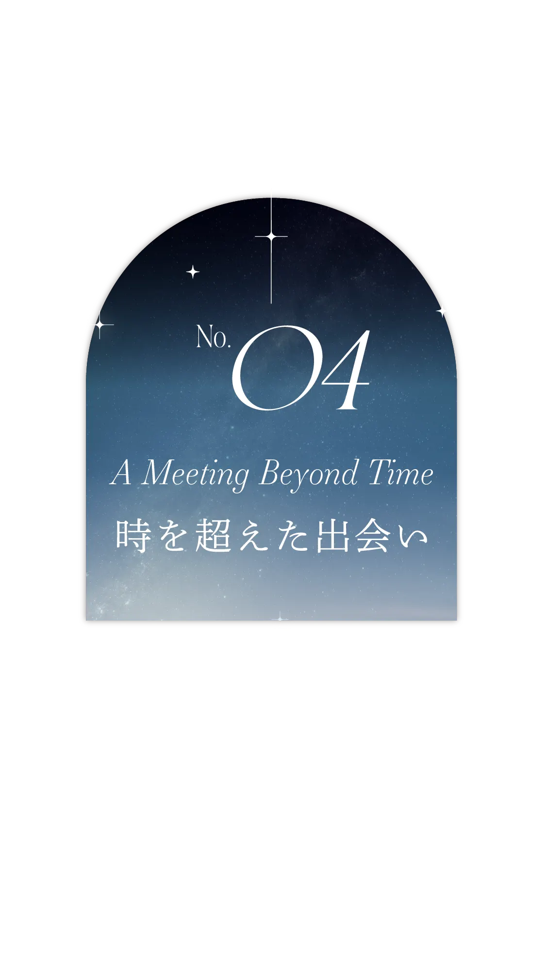 No.04 A Meeting Beyond Time 時を超えた出会い