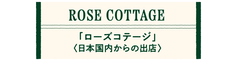 「ローズコテージ」
								〈日本国内からの出店〉