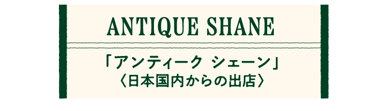 「アンティーク シェーン」
								〈日本国内からの出店〉