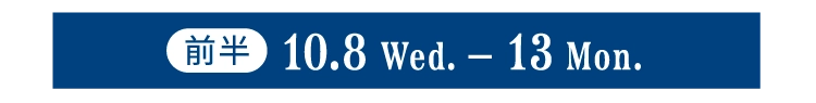前半 10.8 Wed.-13 Mon.