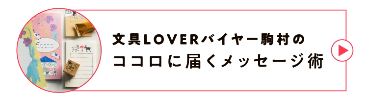 文具LOVERバイヤー駒村のココロに届くメッセージ術