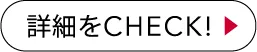 詳細をCHECK!