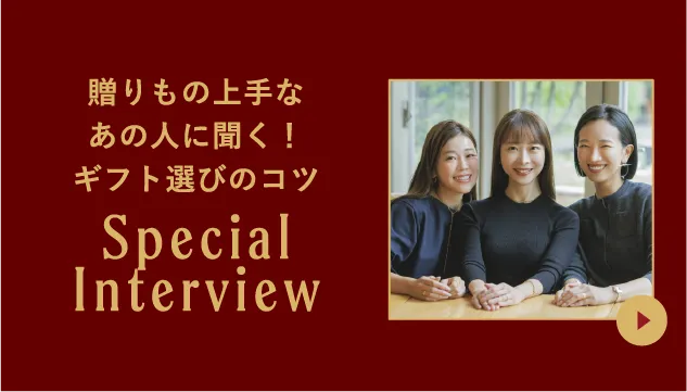 贈りもの上手なあの人に聞く！ ギフト選びのコツ SpecialInterview