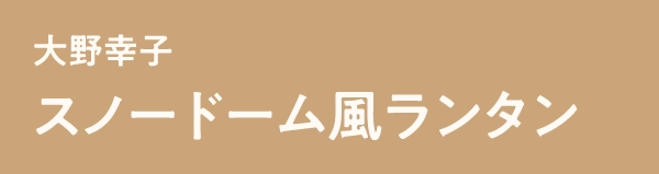 大野幸子スノードーム風ランタン