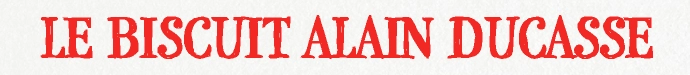 LE BISCUIT ALAIN DUCASSE