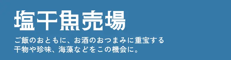 塩干魚売場 ご飯のおともに、お酒のおつまみに重宝する干物や珍味、海藻などをこの機会に。