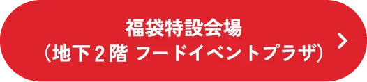 福袋特設会場 （地下2階 フードイベントプラザ）