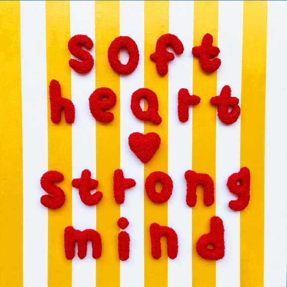 Soft heart, strong mind