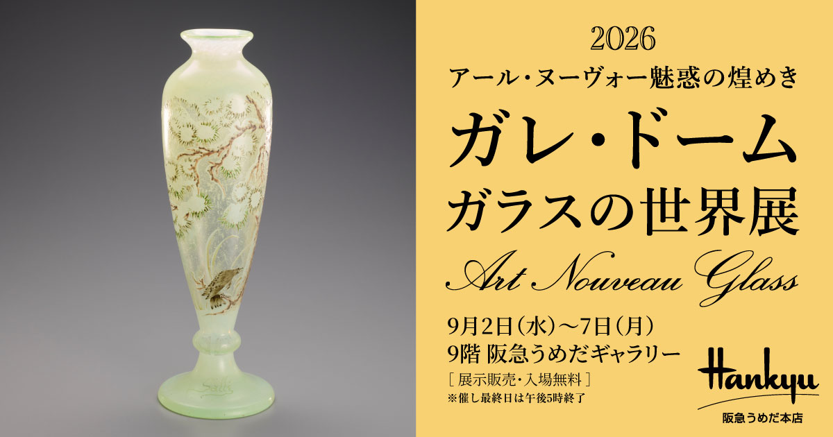 ガレ・ドーム ガラスの世界展 | 阪急うめだ本店 | 阪急百貨店