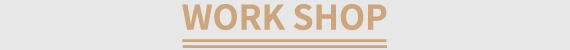 WORK SHOP