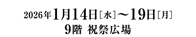 予告　2026年1月14日［水］〜19日［月］9階 祝祭広場