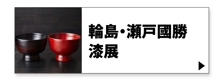 輪島・瀬戸國勝漆展