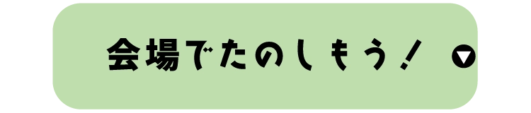 会場でたのしもう！