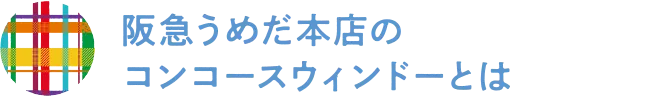 阪急うめだ本店のコンコースウィンドーとは