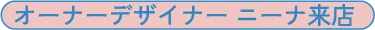 オーナーデザイナー ニーナ来店