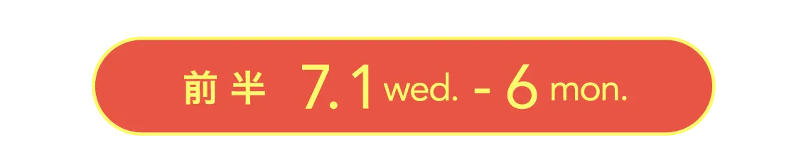 前 半 7.1 wed. - 6 mon.