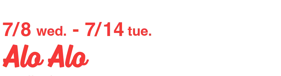 7/8 wed.-7/14 tue. Alo Alo