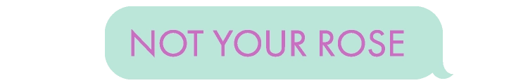 NOT YOUR ROSE